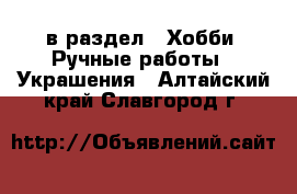  в раздел : Хобби. Ручные работы » Украшения . Алтайский край,Славгород г.